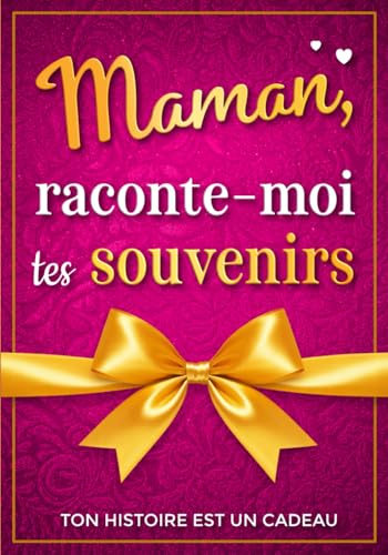 Maman, raconte-moi tes souvenirs : Ton histoire est un cadeau inestimable