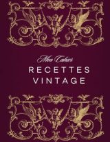 Mon Cahier de Recettes Vintage: Carnet de Recettes à Remplir pour 100 Créations Culinaires Rétro
