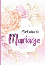 Planificateur de Mariage : Guide Complet pour Organiser Votre Jour J en Toute Sérénité | Carnet Souple 110 Pages