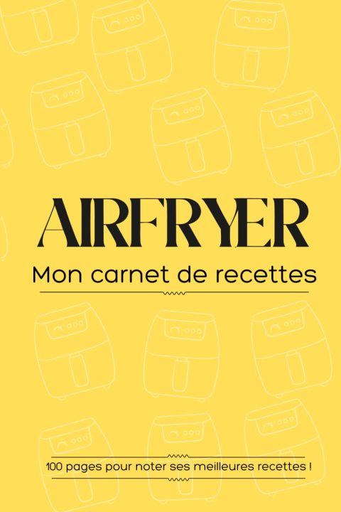 Airfryer : Mon Carnet de Recettes Pratique pour Noter Vos Créations Préférées | Température, Temps, Ingrédients, Étapes et Notes | 100 Pages