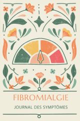 Fibromyalgie: Journal des Symptômes et Gestion de la Douleur Chronique - Suivi Quotidien, Alimentaire et Médical