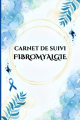 Carnet de Suivi Fibromyalgie: Cahier Complet pour Gestion des Douleurs Chroniques, Rendez-vous Médicaux, Symptômes, Médicaments et Alimentation