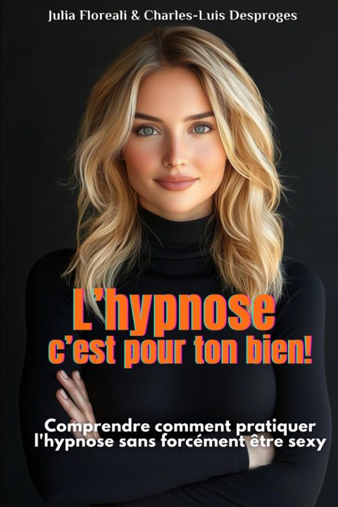 L'hypnose c'est pour ton bien ! : Comprendre et pratiquer l'hypnose sans être un expert