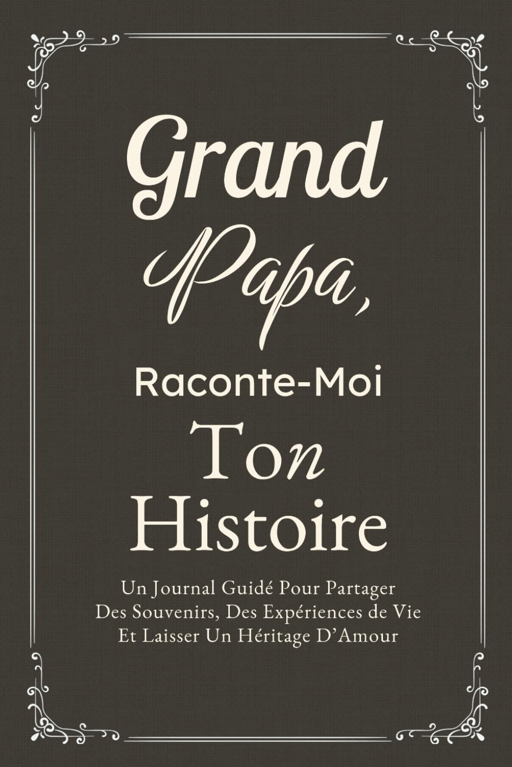 Grand-Papa, Raconte-Moi Ton Histoire : Journal Guidé Pour Partager Souvenirs et Héritage d'Amour