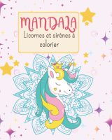 Mandala Licornes et Sirènes : Livre de Coloriage Enchanté pour Enfants