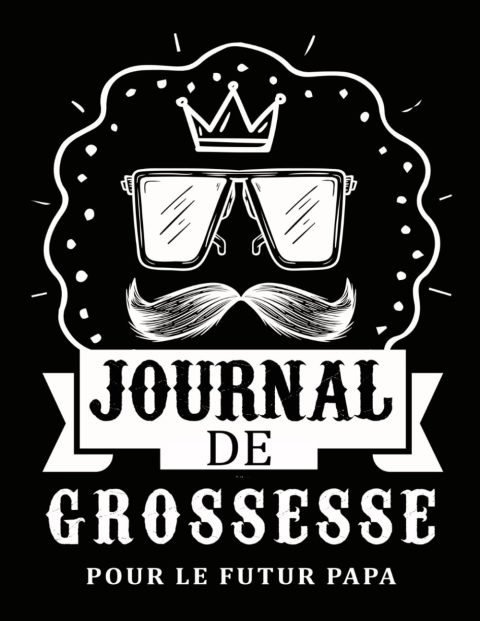 Journal de Grossesse pour Futur Papa : Carnet Guidé pour Suivre l'Attente et Préparer l'Arrivée de Bébé