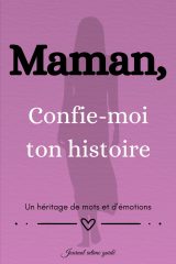Maman, Confie-moi ton histoire : Journal intime guidé pour préserver vos souvenirs familiaux et renforcer vos liens