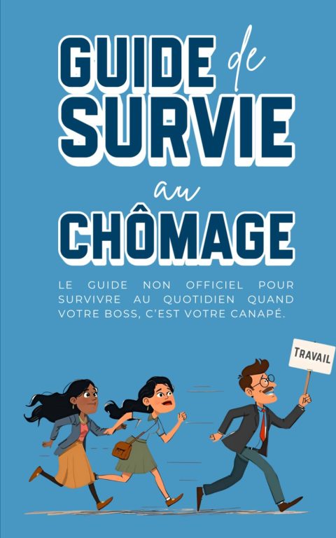 Guide de survie au chômage : Le livre drôle et décomplexé pour garder le moral quand on n’a plus de boulot