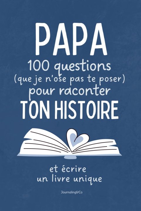 Papa, 100 questions pour raconter ton histoire : Carnet de souvenirs pour transmettre la vie de votre père