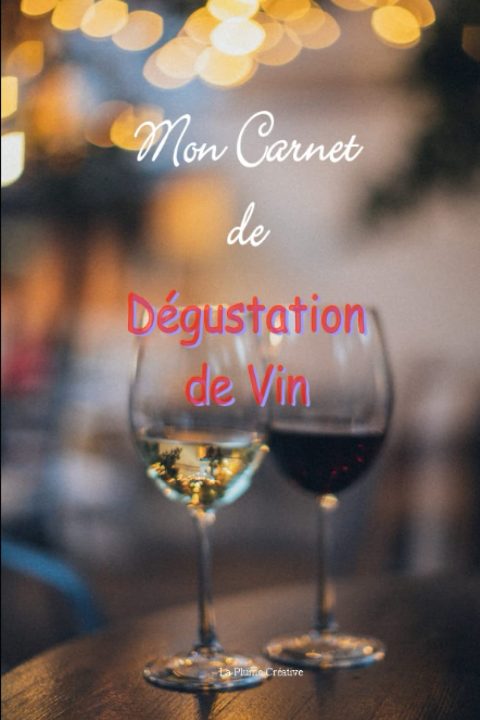 Mon Carnet de Dégustation de Vin : Le Cahier Indispensable pour les Amateurs Avisés