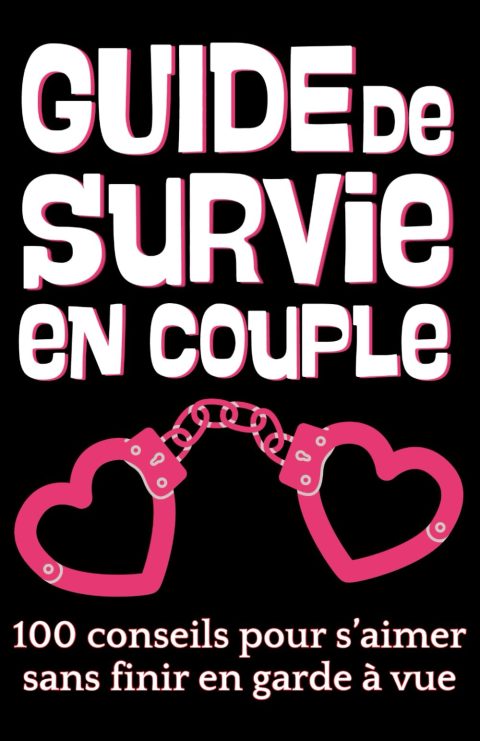 Guide de Survie en Couple : 100 Conseils pour Aimer Sans Finir en Garde à Vue