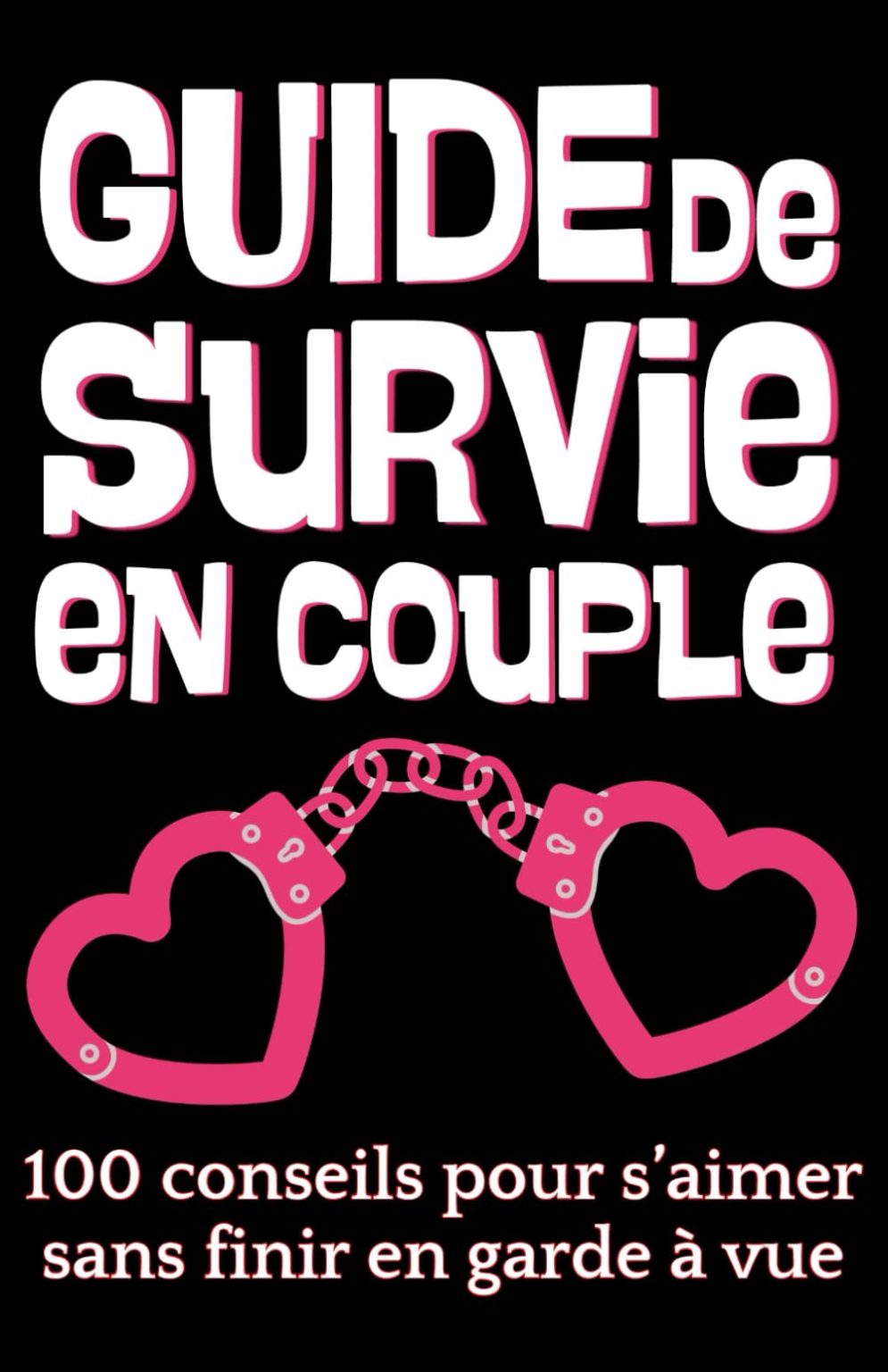 Guide de Survie en Couple : 100 Conseils pour Aimer Sans Finir en Garde à Vue