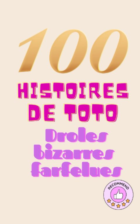 100 Histoires de Toto : Drôles, Bizarres et Farfelues pour des Moments de Détente