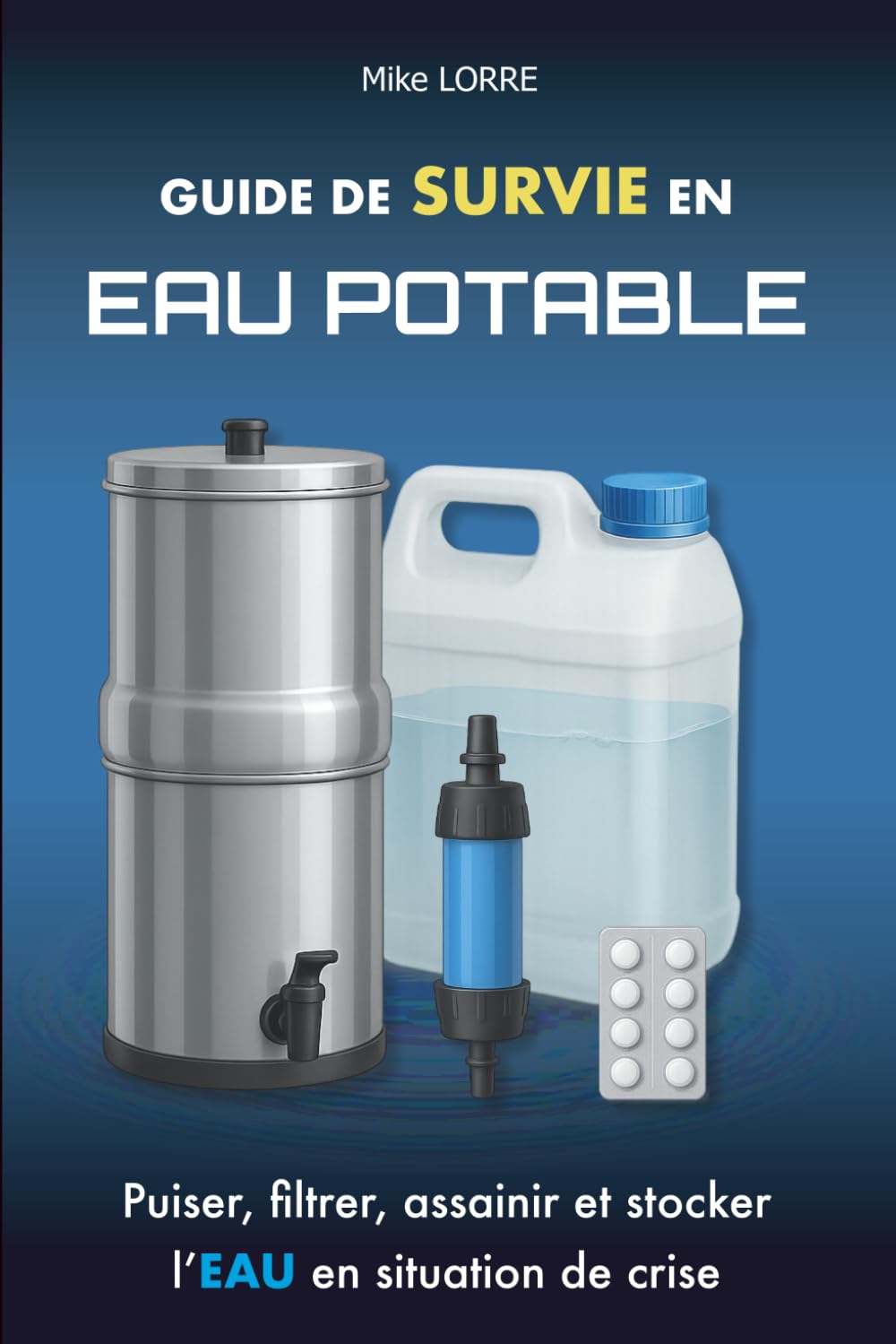 Guide de Survie en Eau Potable: Puiser, filtrer, assainir et stocker l'eau en situation de crise