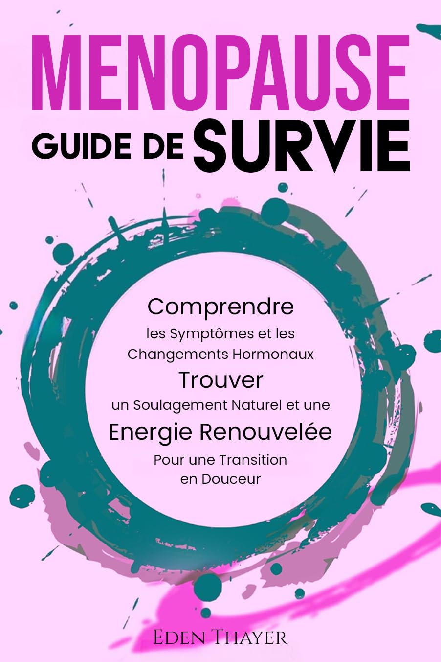 Ménopause Guide de Survie: Comprendre les symptômes, trouver un soulagement naturel et retrouver votre énergie