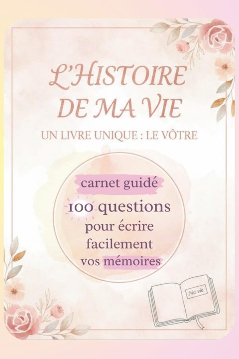 L'Histoire de ma Vie : Carnet Guidé Unique avec 100 Questions pour Rédiger Facilement Vos Mémoires