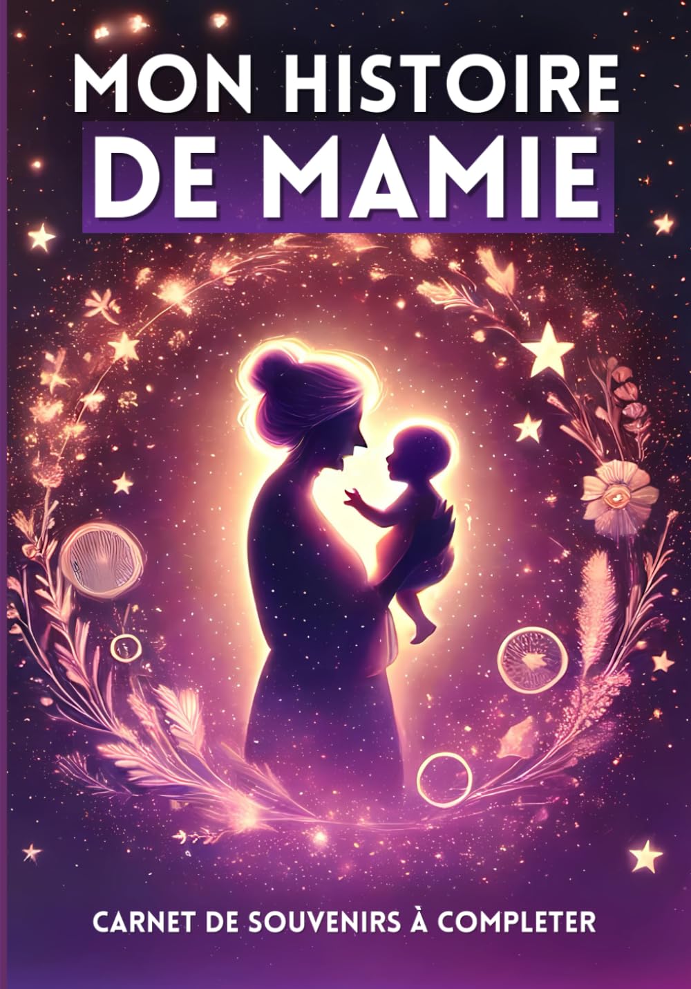 Mon Histoire de Mamie : Journal Guidé pour Raconter Sa Vie et Ses Souvenirs | Cadeau Unique pour Petits-Enfants, Anniversaires, Noël, Fête des Grands-Mères