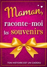 Maman, raconte-moi tes souvenirs : Ton histoire est un cadeau inestimable