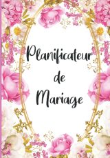 Planificateur de Mariage : Guide Complet pour une Organisation Sereine et un Jour J Inoubliable