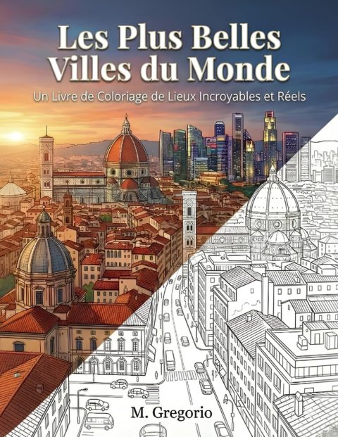 Les Plus Belles Villes du Monde : Livre de Coloriage de Lieux Incroyables et Réels pour un Voyage Créatif et Apaisant