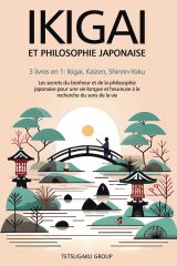 Ikigai et Philosophie Japonaise : 3 livres en 1 - Secrets du bonheur, sens de la vie et bien-être