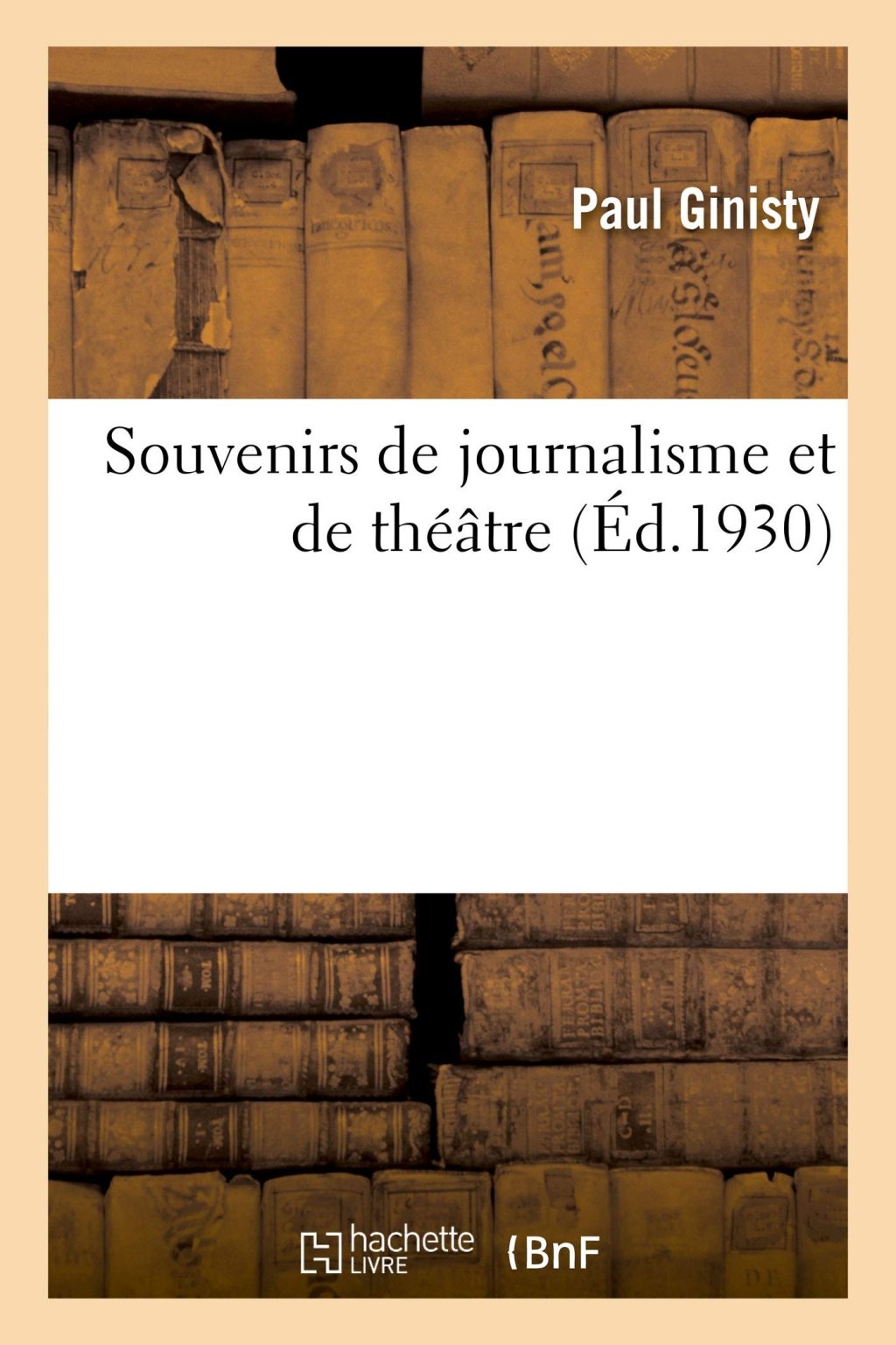 Souvenirs de journalisme et de théâtre par Paul Ginisty : Récits d'une vie passionnante
