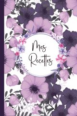 Mon Carnet de Recettes à Remplir : 110 Pages Grand Format A5 pour 100 Recettes Détaillées