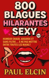 800 Blagues Hilarantes et Sexy : Le Recueil Indispensable pour des Moments Complices et Rires Garantis