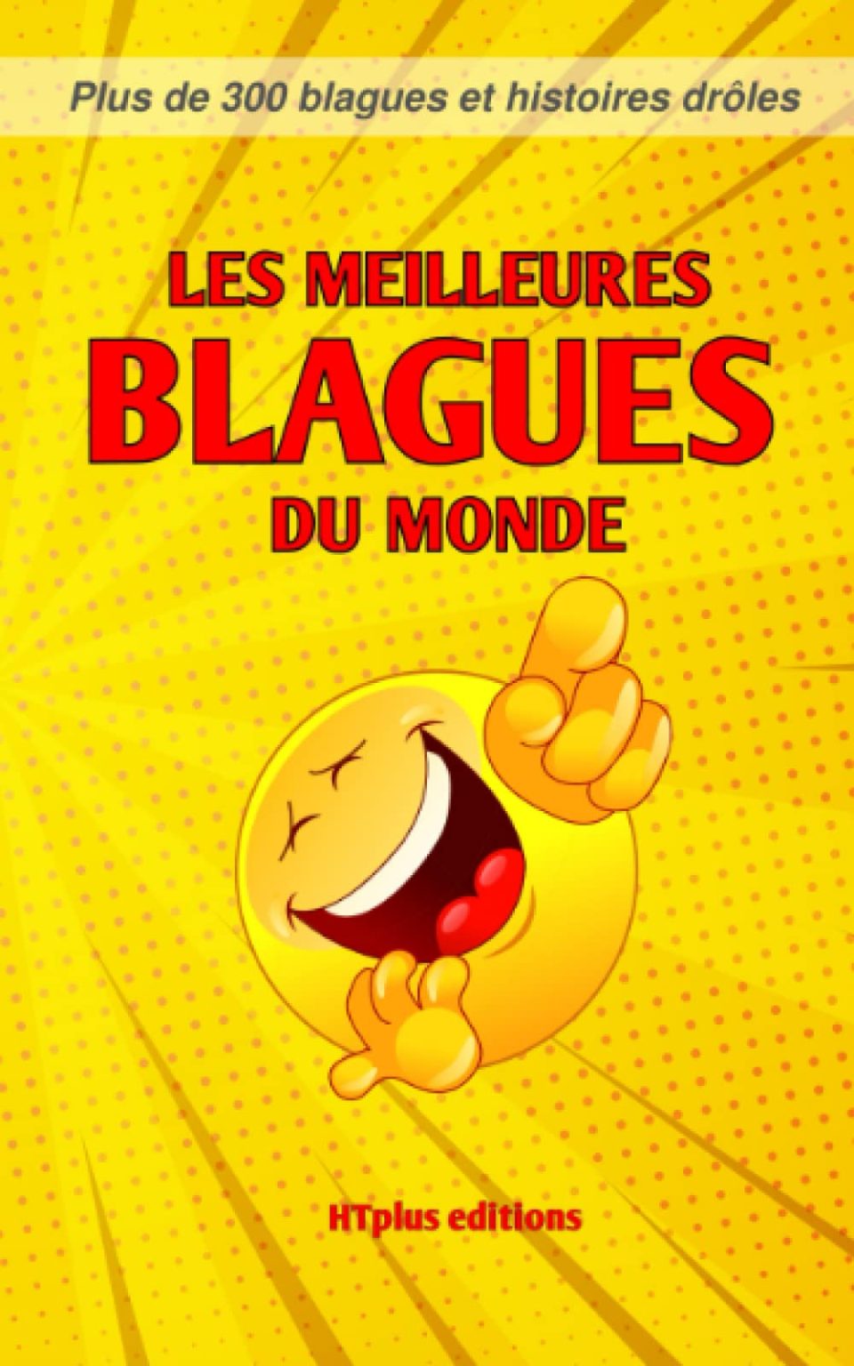 Les meilleures blagues du monde : Plus de 300 blagues et histoires drôles pour un rire garanti