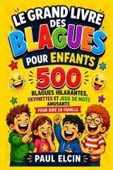 Le Grand Livre des Blagues pour Enfants: 500 Histoires Hilarantes et Devinettes pour Rire en Famille (6-12 ans)