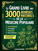 Le Grand Livre des 3000 Remèdes Naturels : Huiles Essentielles, Argent Colloïdal, Phytothérapie et Plus Encore