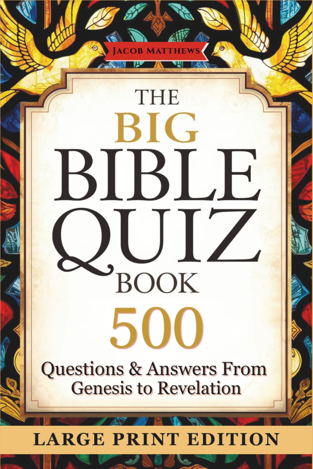 The Big Bible Quiz Book: 500 Questions & Answers from Genesis to Revelation - Large Print Scripture Trivia for Seniors, Family Bible Study & Church Groups