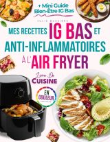 Mes Recettes IG Bas et Anti-Inflammatoires à l’Air Fryer : Plats Rapides, Naturels et Savoureux pour Gérer la Glycémie et Soulager les Douleurs