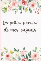 Les Petites Phrases de Mes Enfants : Journal Souvenir pour Maman - Carnet Floral