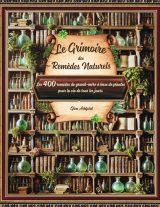 Le Grimoire des Remèdes Naturels : Plantes Médicinales et Huiles Essentielles pour une Santé au Quotidien