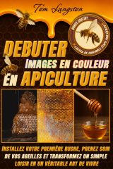 Débuter en Apiculture : Guide Complet pour Installer et Entretenir Votre Première Ruche