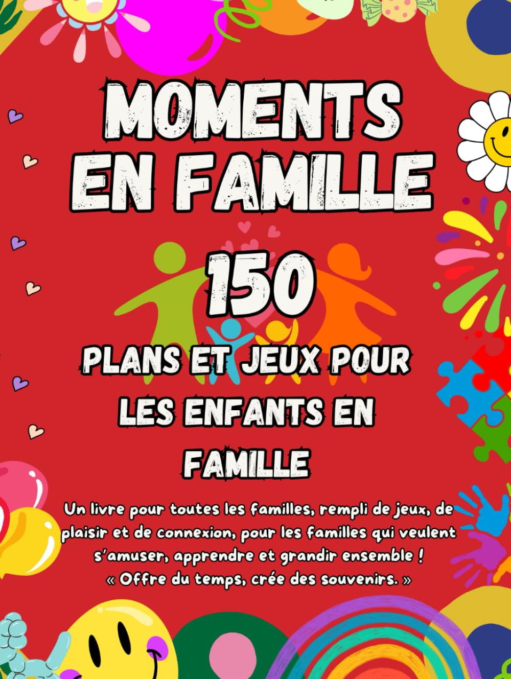 Moments en Famille : Jeux, Activités et Défis pour Renforcer les Liens Familiaux et Créer des Souvenirs Durables