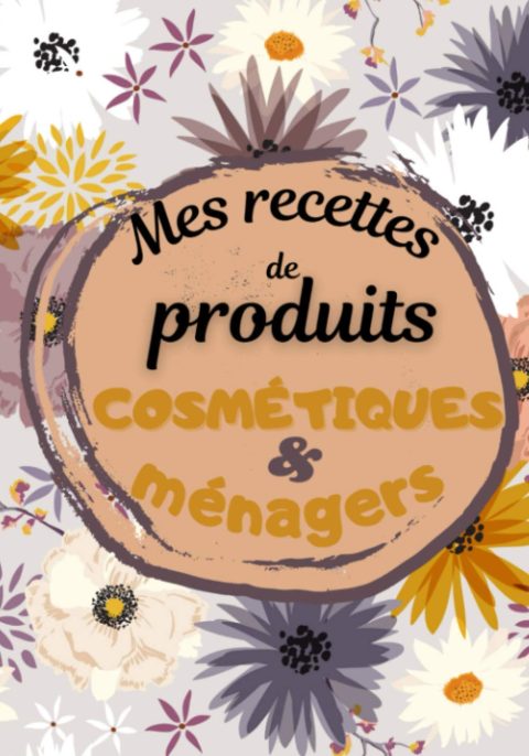Carnet de Recettes Cosmétiques et Ménagères : 100 Fiches Personnalisables pour Vos Créations Maison