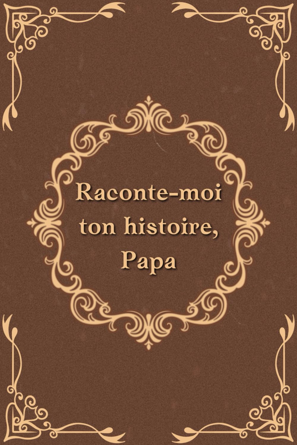 Raconte-moi ton histoire, Papa : Journal autobiographique guidé pour les pères, souvenir à transmettre et cadeau mémorable pour hommes
