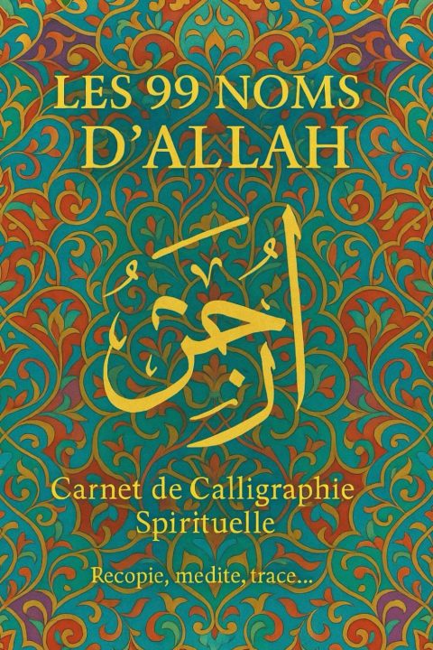 Les 99 Noms d’Allah : Carnet de Calligraphie Arabe pour la Pratique et la Méditation, avec Versets du Coran et Pages de Création
