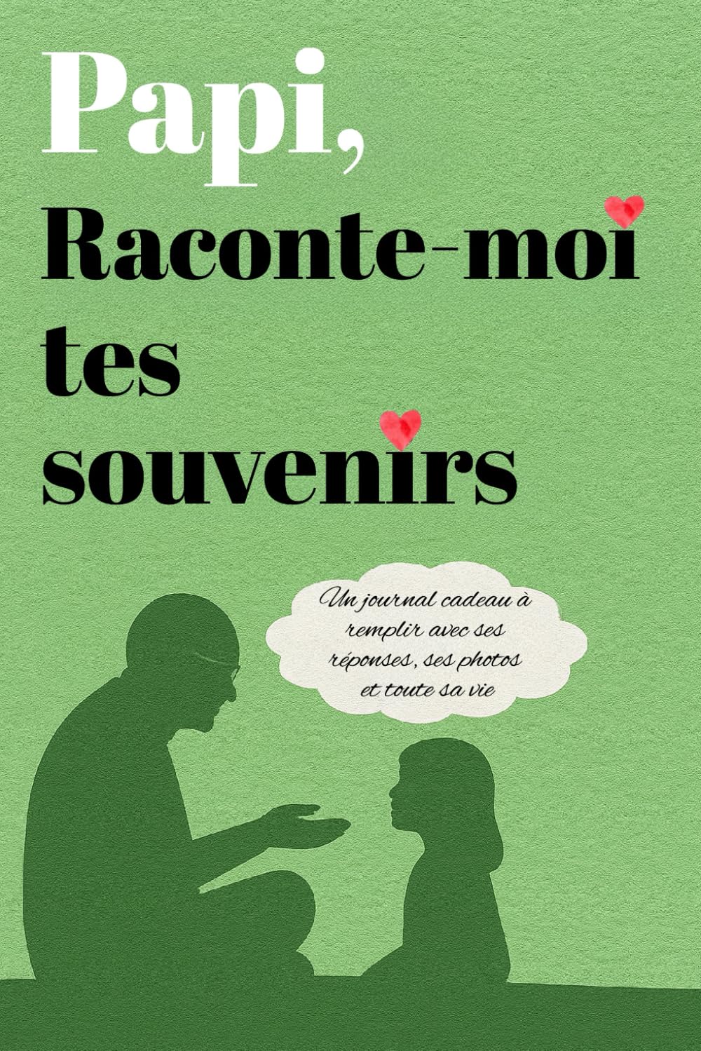 Papi, raconte-moi tes souvenirs : Le journal intime pour immortaliser une vie et créer un héritage familial précieux