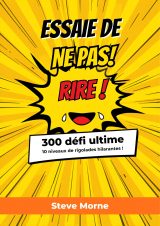 Essaie de Ne Pas Rire ! Le Grand Défi Humour pour Toute la Famille : 300 Blagues, Devinettes, Défis, Virelangues et Énigmes