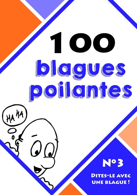 100 Blagues Poilantes : Le Meilleur de l'Humour pour Rire aux Éclats (Dites-le avec une blague ! t. 3)