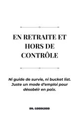 En retraite et HORS DE CONTRÔLE : Le cadeau ultime pour une retraite libre et jubilatoire